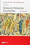 WBG Deutsch-Polnische Geschichte - Mittelalter: Neue Nachbarn in der Mitte Europas. Polen und das Reich im Mittelalter (WBG Deutsch-Polnische Geschichte, 1)