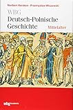 WBG Deutsch-Polnische Geschichte - Mittelalter: Neue Nachbarn in der Mitte Europas. Polen und das Reich im Mittelalter (WBG Deutsch-Polnische Geschichte, 1)