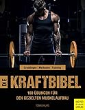 Die Kraftbibel: 100 Übungen für den gezielten Muskelaufb