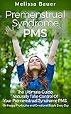 Premenstrual Syndrome PMS: The Ultimate Guide: Naturally Take Control of Your Premenstrual Syndrome PMS -Be Happy, Productive and Emotional Stable Every ... Depression, Anxiety) (English Edition)