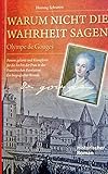Warum nicht die Wahrheit sagen: Olympe de Gouges. Femme galante und Kämpferin für die Rechte der Frau in der Französischen Revolution. Ein biografischer R