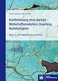 Konfliktlösung ohne Gericht - Wirtschaftsmediation, Coaching, Nachhaltigkeit: Band 3: 25 PraktikerInnen b