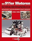 Das Porsche 911er Motoren Schrauberhandbuch - Reparieren und Optimieren leicht gemacht: Alle Porsche 911 Motoren 1965-1989