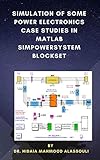 Simulation of Some Power Electronics Case Studies in Matlab Simpowersystem Blockset (English Edition)