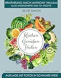 Kochen Genießen Heilen: Ernährung nach Anthony William. Alles Wissenswerte und 70+ Rezepte. Auflage mit Fotos in schwarz-weiß. Vegan, glutenfrei, fettarm, zuckerfrei, maisfrei, soj
