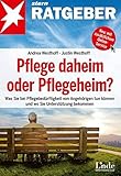 Pflege daheim oder Pflegeheim?: Was Sie bei Pflegebedürftigkeit von Angehörigen tun können und wo Sie Unterstützung bekommen (stern-Ratgeber)
