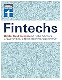 Fintechs: Digital Geld anlegen - Robo-Advisors, Crowfunding, Kryptowährungen, Banking-Apps & Co. - Vor- und Nachteile - Risiken vermeiden I Von ... Crowdfunding, Bitcoin, Banking-Apps und C