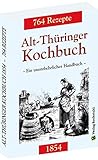 Alt-Thüringer Kochbuch 1854: Ein unentbehrliches Handbuch gemixt mit 764 Rezepturen aus Thüring