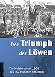 Der Triumph der Löwen: Die Meisterschaft 1966 des TSV München von 1860