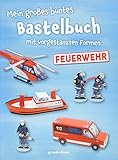 Mein großes buntes Bastelbuch - Feuerwehr: Mitmachbuch mit Motiven zum Heraustrennen, Falten und Spielen ab 5 Jahren: mit vorgestanzten Formen. ... Motive zum Heraustrennen, Falten und Sp