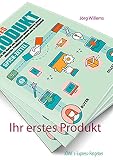 Ihr erstes Produkt: Wie Sie die Macht des Internets nutzen können eigene physische Produkte zu kreieren und zu verk