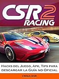 Csr Racing 2 Hacks Del Juego, Apk, Tips Para Descargar La Guía No Oficial (Spanish Edition)