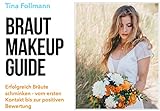Braut Make-up Guide: Erfolgreich Bräute schminken vom ersten Kontakt bis zur positiven Bewertung