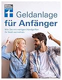 Geldanlage für Anfänger: Begriffs- und Konzepterklärungen von Banken und Sparkassen - Anlagetipps - Passende Portfolios: Wie Sie mit wenigen Handgriffen Ihr G