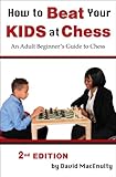 How to Beat Your Kids at Chess: An Adult Beginner's Guide to C