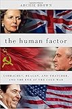 The Human Factor: Gorbachev, Reagan, and Thatcher, and the End of the Cold W