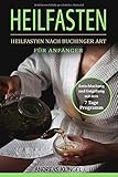 Heilfasten: Heilfasten nach Buchinger Art für Anfänger. Entschlackung und Entgiftung mit dem 7 Tage Prog