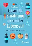 Gesunde Ernährung, gesunder Lebensstil: Was schadet uns, was tut uns gut?