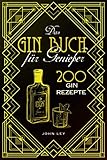 Das GIN Buch für Genießer: 200 Gin Rezepte für einen perfekt gemixten Cocktail. Lerne alles Wichtige über Gin, Botanicals, die Geschichte, Herstellung und das richtige Mixen von Gin Tonic und C