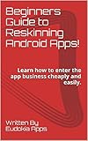 Beginners Guide to Reskinning Android Apps!: Learn how to enter the app business cheaply and easily. (English Edition)