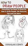 HOW TO DRAW PEOPLE: Everything You Need To Know On How to Draw People, the Gestures, Tips and Lots More (English Edition)