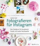 Fotografieren für Instagram: Der Fotokurs für kreativere Feeds mit mehr Reichw