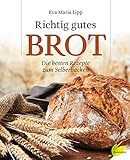 Richtig gutes Brot. Die besten Rezepte zum Selberback