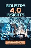 Industry 4.0 Insights: How Does Industry 4.0 Impact Global Business?: Automated Jobs Meaning (English Edition)