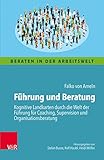 Führung und Beratung: Kognitive Landkarten durch die Welt der Führung für Coaching, Supervision und Organisationsberatung (Beraten in der Arbeitswelt)