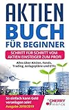 Aktien für Beginner: Schritt für Schritt vom Aktien Einsteiger zum Profi - Alles über Aktien, Fonds, Trading, Anlagepläne und ETFs - So einfach kann ... Immobilien und Aktien für Einsteiger)