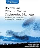 Become an Effective Software Engineering Manager: How to Be the Leader Your Development Team Needs (English Edition)