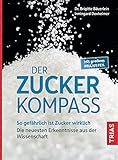 Der Zucker-Kompass: So gefährlich ist Zucker wirklich. Die neuesten Erkenntnisse aus der Wissenschaft. Mit großem Prax