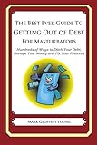 [The Best Ever Guide to Getting Out of Debt for Masturbators: Hundreds of Ways to Ditch Your Debt, Manage Your Money and Fix Your Finances] [By: Young, Mark Geoffrey] [October, 2013]