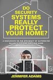 Do Security Systems Really Protect Your Home?: A Discussion on the Efficiency of Automated Security Systems for Your H