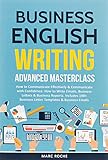 Business English Writing: Advanced Masterclass- How to Communicate Effectively & Communicate with Confidence: How to Write Emails, Business Letters & ... Letters (Business English Originals, Band 1)