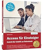 Access für Einsteiger - Schritt für Schritt zur ersten Datenbank: Schritt für Schritt zur ersten Datenbank Die verständliche Anleitung für die Versionen 2019, 2016, 2013 und 2010