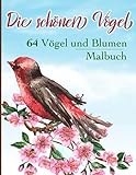 Die schönen Vögel Malbuch: Ausmalbuch mit 64 Vögeln und Blumen zum Färben | Wunderschöne Kolibris, Eulen, Adler, Pfauen, Tauben und mehr | stressabbauende Motive zum Entsp