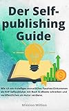 Der Selfpublishing Guide: Wie ich ein 4-stelliges monatliches Passives Einkommen als KDP Selfpublisher mit Buch & eBook schreiben und verö