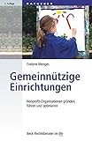 Gemeinnützige Einrichtungen: Nonprofit-Organisationen gründen, führen und optimieren (Beck-Rechtsberater im dtv)
