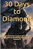 30 Days to Diamond: The Ultimate League of Legends Guide to Climbing Ranked in Season 6