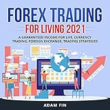 Forex Trading for Living 2021: A Guaranteed Income for Life, Currency Trading, Foreign Exchange, Trading Strateg