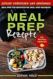 MEAL PREP Rezepte - Gesund Vorkochen und Abnehmen - Meal Prep für Berufstätige - Meal Prep Kochbuch - Incl. Meal Prep veg