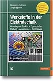 Werkstoffe in der Elektrotechnik: Grundlagen - Struktur - Eigenschaften - Prüfung - Anwendung - Technolog