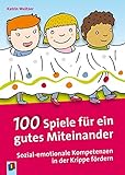 100 Spiele für ein gutes Miteinander: Sozial-emotionale Kompetenzen in der Krippe fö