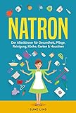 Natron: Der Alleskönner für Gesundheit, Pflege, Reinigung, Küche, Garten & H