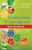 Krebszellen mögen keine Himbeeren: Das Kochbuch: Schmackhafte Rezepte fürs Immunsy