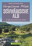 Vergessene Pfade Schwäbische Alb: 36 stille Touren abseits des Trubels (Erlebnis Wandern)