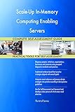 Scale-Up In-Memory Computing Enabling Servers All-Inclusive Self-Assessment - More than 700 Success Criteria, Instant Visual Insights, Spreadsheet Dashboard, Auto-Prioritized for Quick R