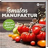 Tomaten-Manufaktur: Pflanzen, pflegen und verp