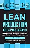 Lean Production – Grundlagen: Das Prinzip der schlanken Produktion verstehen und in der Praxis anwenden. Schlank zur Wertschöpfung!